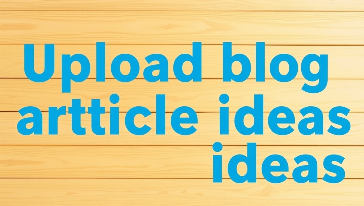 uploadblog article ideas